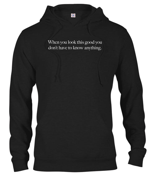 Black When you look this good you don't have to know anything Hoodie