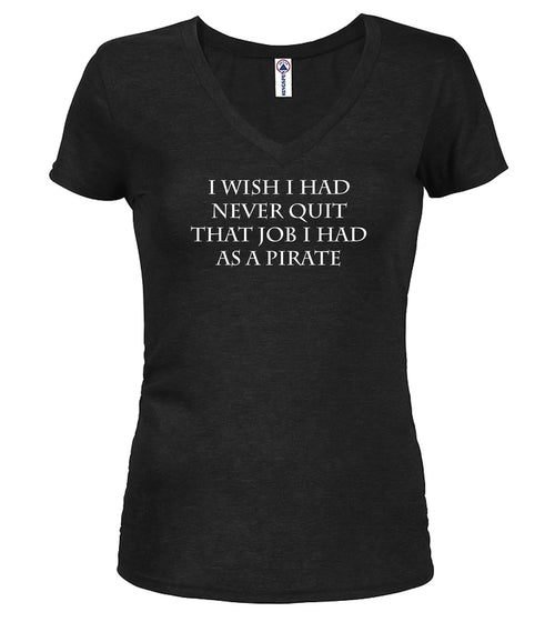Black I Wish I Had Never Quit That Job I Had as a Pirate Juniors V-Neck T-Shirt