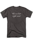 Charcoal He's so hot right now! T-Shirt