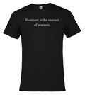 Black Moisture is the essence of wetness T-Shirt