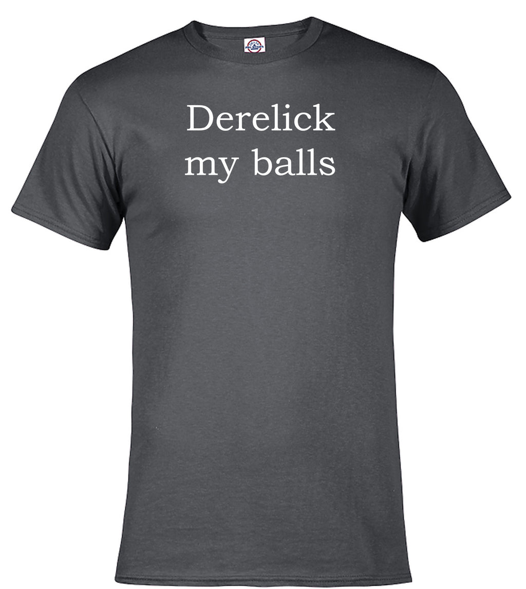 Charcoal Derelick my balls T-Shirt