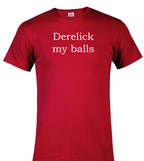 Red Derelick my balls T-Shirt