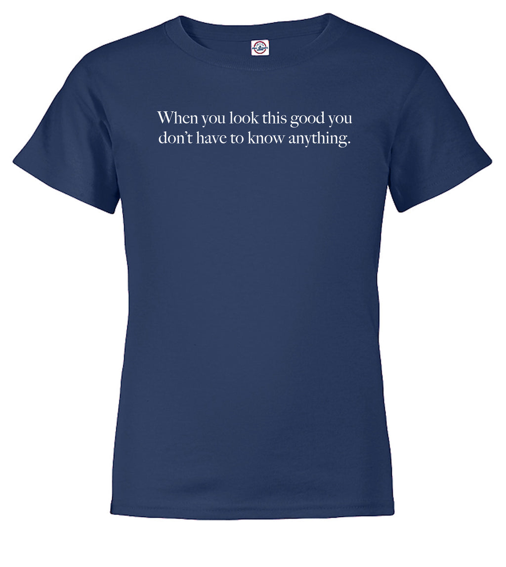 Navy When you look this good you don't have to know anything Youth/Toddler T-Shirt