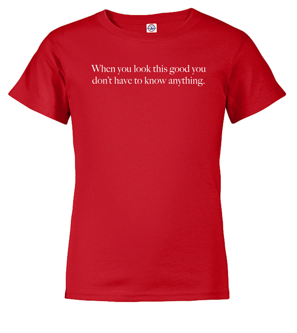 Red When you look this good you don't have to know anything Youth/Toddler T-Shirt