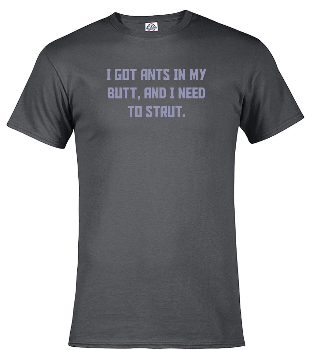 Charcoal I got ants In my butt, and I need to strut T-Shirt