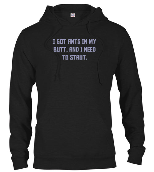 Black I got ants In my butt, and I need to strut Hoodie