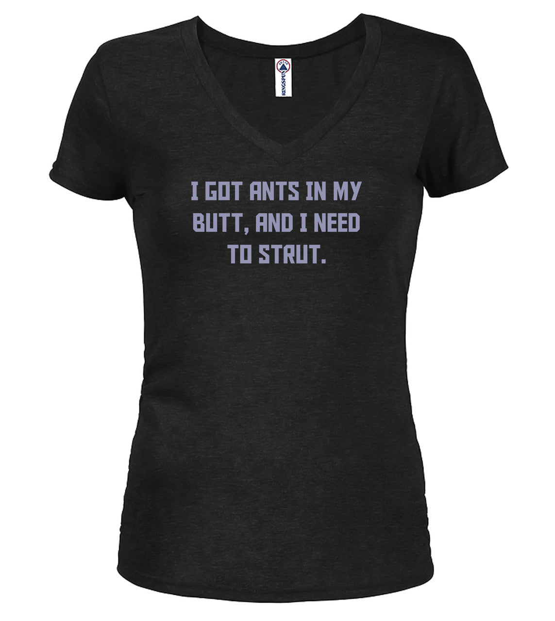 Black I got ants In my butt, and I need to strut Juniors V-Neck T-Shirt
