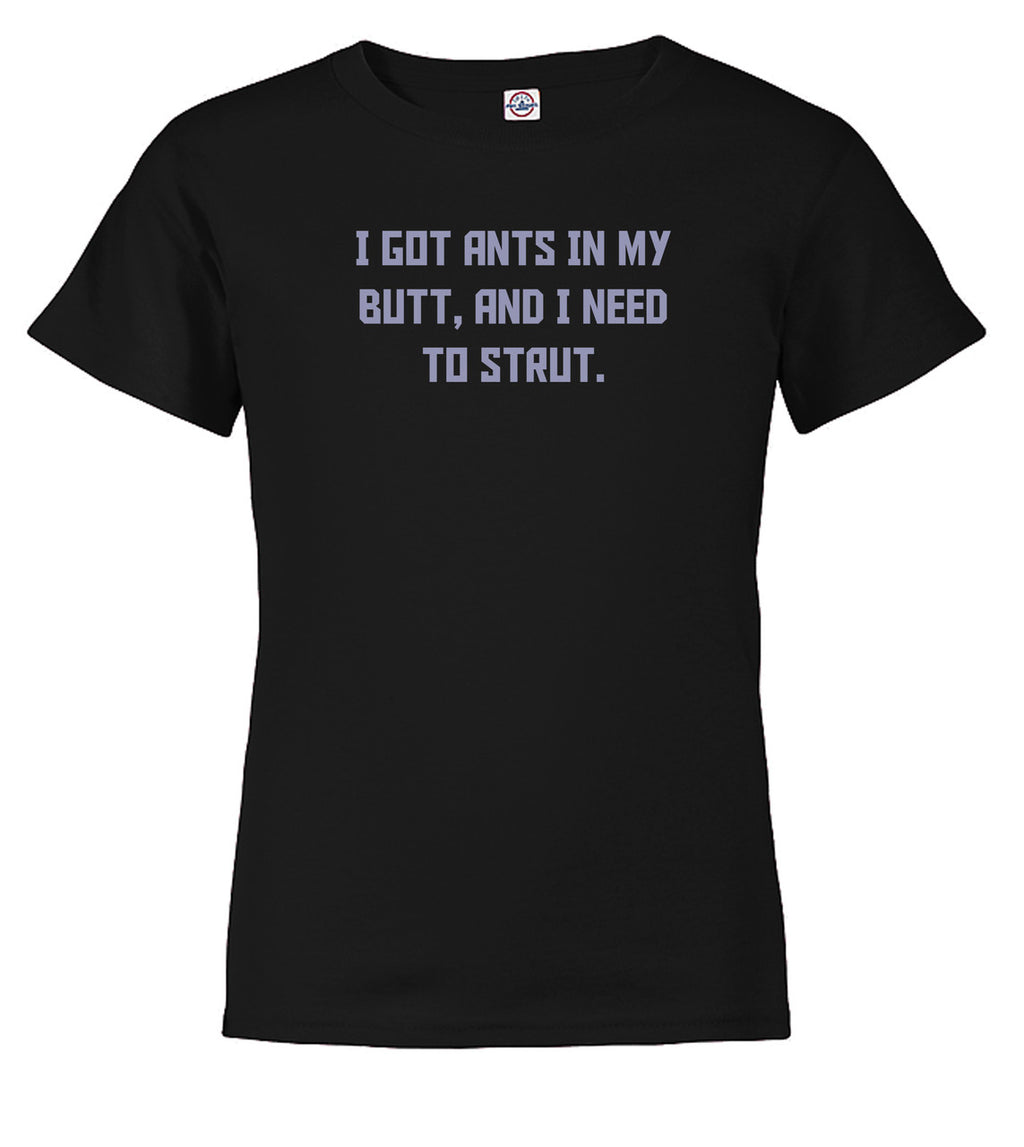 Black I got ants In my butt, and I need to strut Youth/Toddler T-Shirt