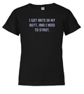 Black I got ants In my butt, and I need to strut Youth/Toddler T-Shirt