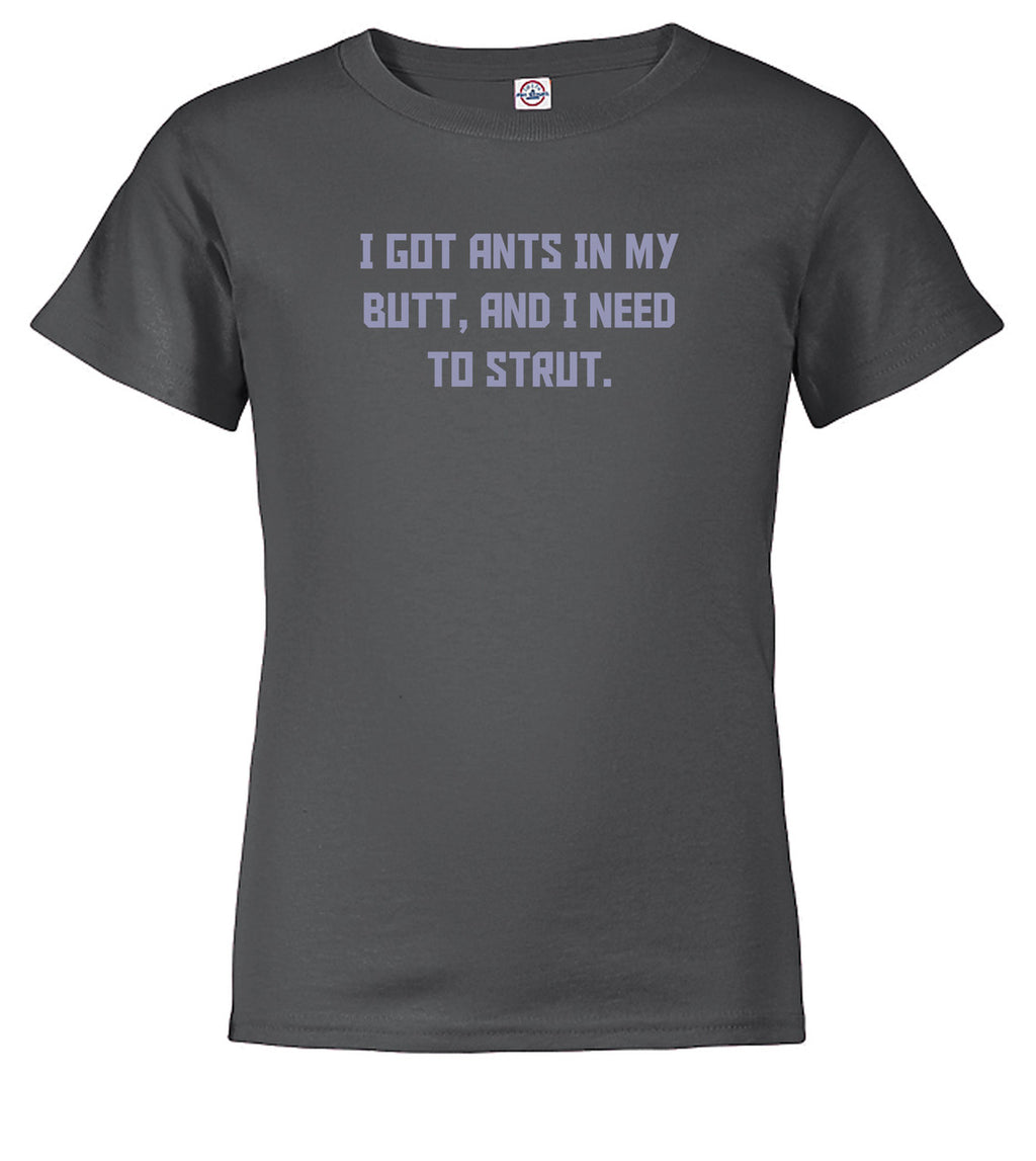 Charcoal I got ants In my butt, and I need to strut Youth/Toddler T-Shirt