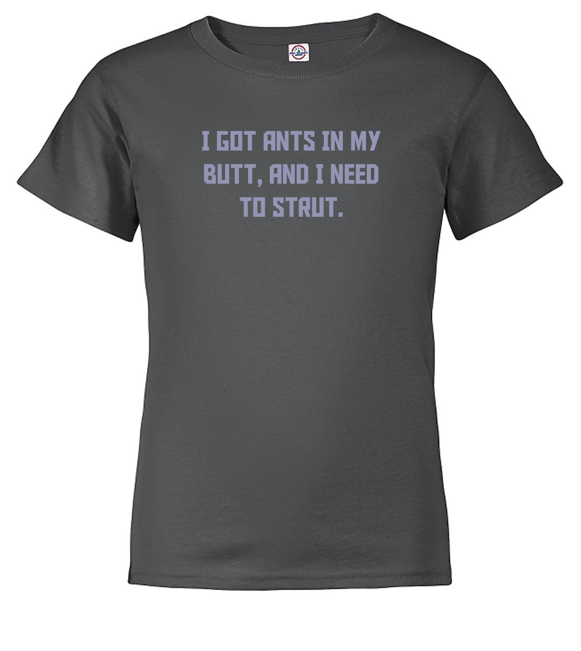 Charcoal I got ants In my butt, and I need to strut Youth/Toddler T-Shirt