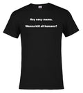 Black Hey sexy mama. Wanna kill all humans? T-Shirt