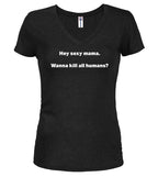 Black Hey sexy mama. Wanna kill all humans? Juniors V-Neck T-Shirt