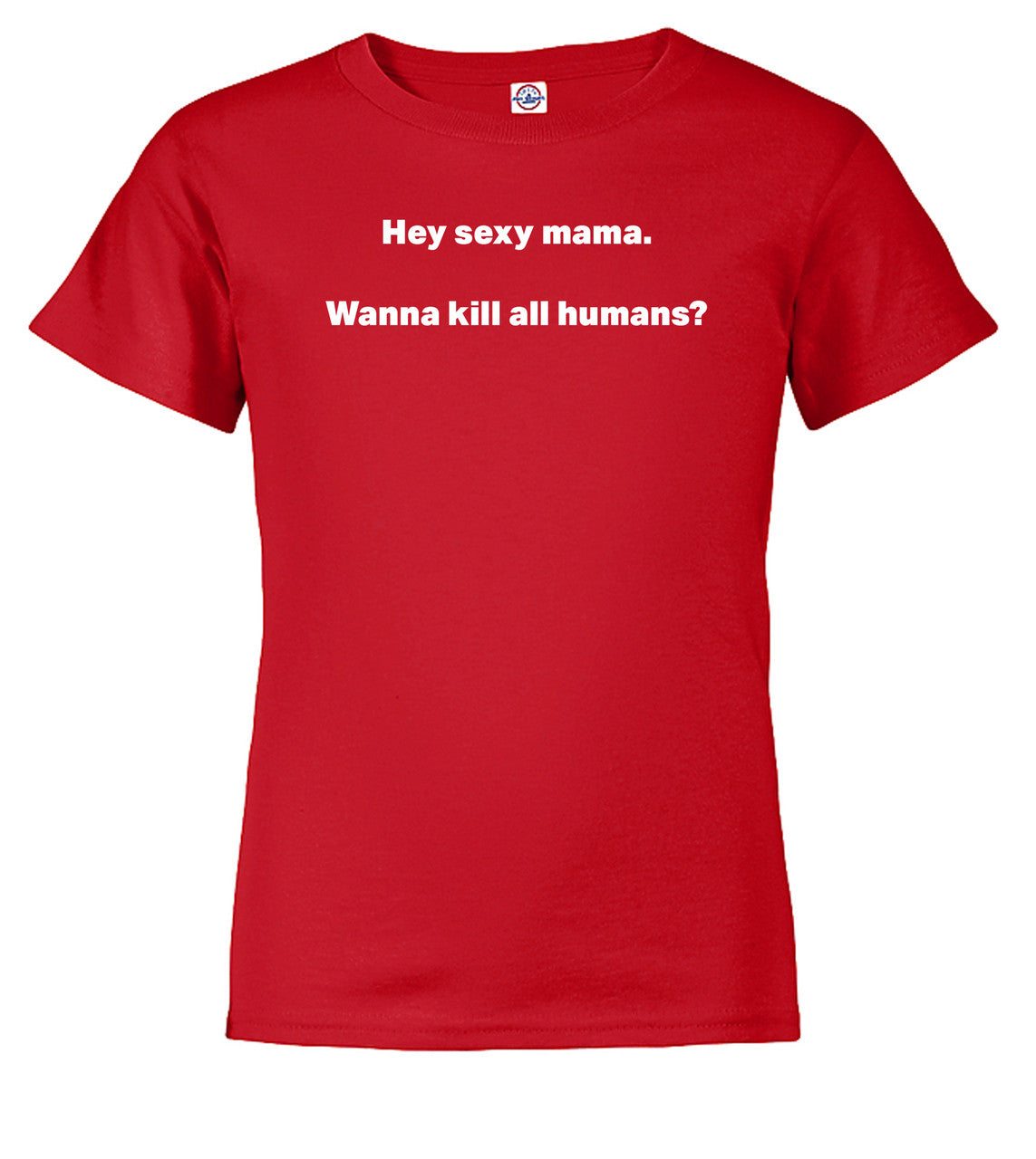 Red Hey sexy mama. Wanna kill all humans? Youth/Toddler T-Shirt