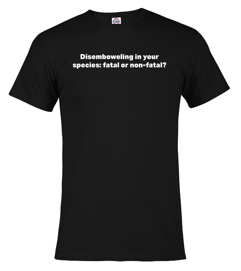 Black Disemboweling in your species fatal or non-fatal? T-Shirt