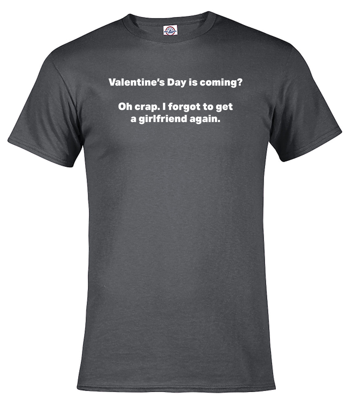 Charcoal Valentine's Day is coming? Oh crap. I forgot to get a girlfriend again T-Shirt