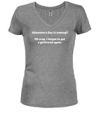 Gray Valentine's Day is coming? Oh crap. I forgot to get a girlfriend again Juniors V-Neck T-Shirt
