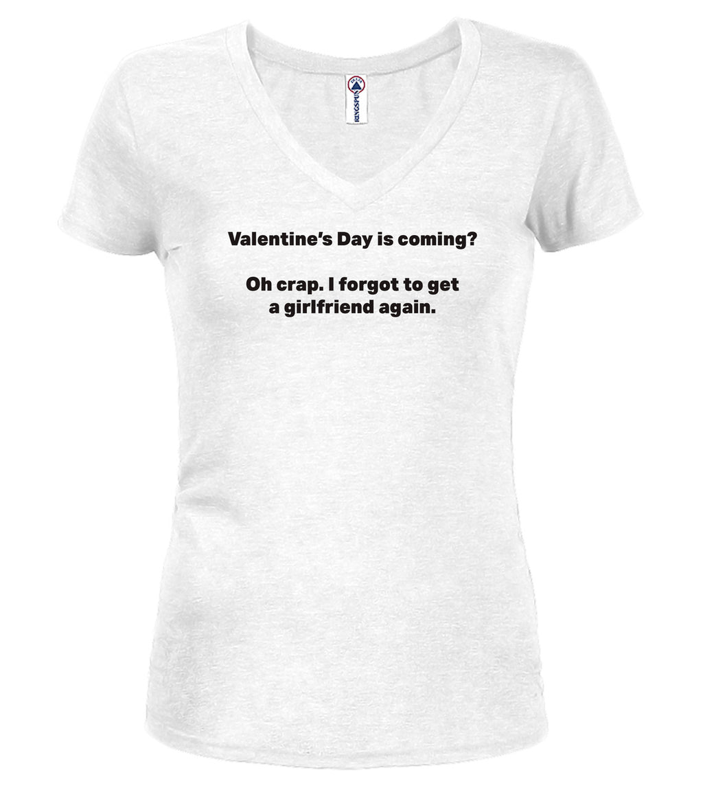 White Valentine's Day is coming? Oh crap. I forgot to get a girlfriend again Juniors V-Neck T-Shirt