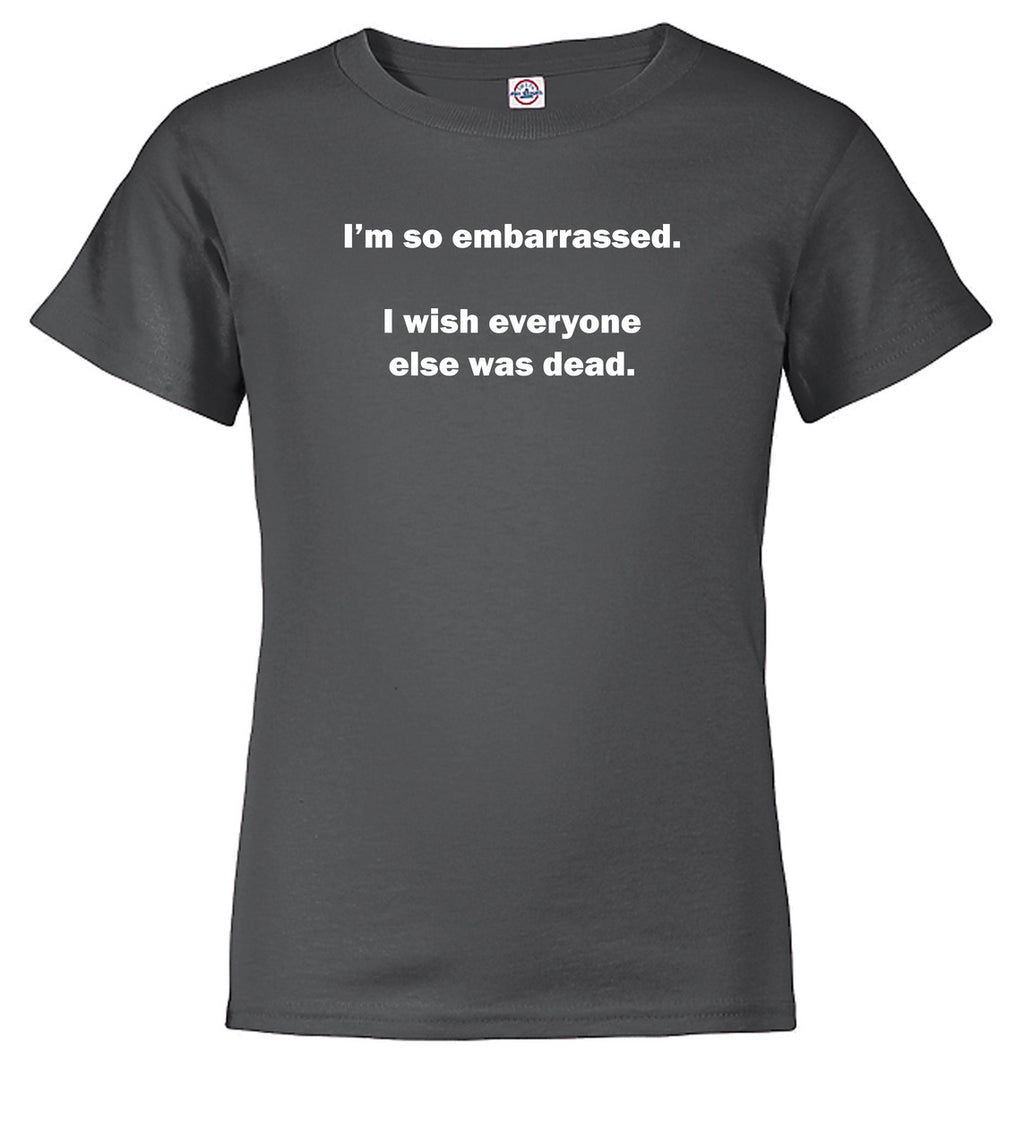 Charcoal I'm so embarrassed. I wish everyone else was dead Youth/Toddler T-Shirt