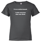Charcoal I'm so embarrassed. I wish everyone else was dead Youth/Toddler T-Shirt