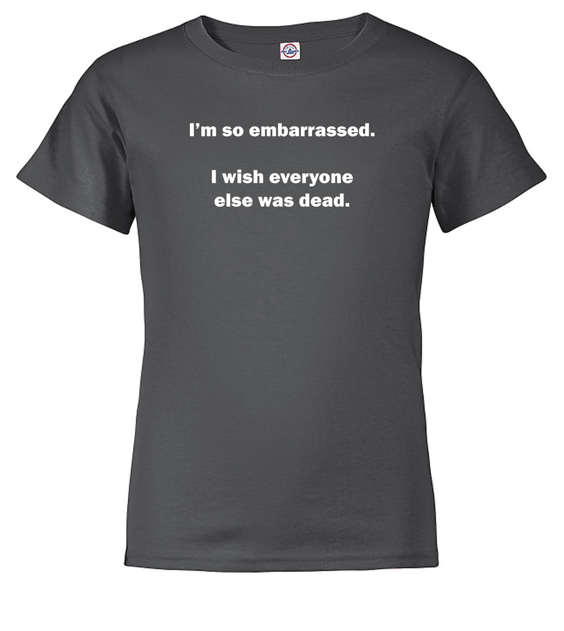 Charcoal I'm so embarrassed. I wish everyone else was dead Youth/Toddler T-Shirt
