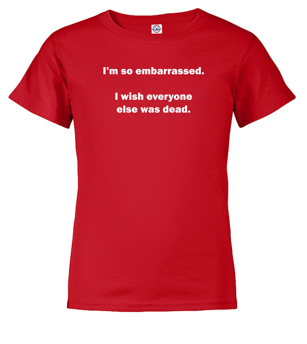 Red I'm so embarrassed. I wish everyone else was dead Youth/Toddler T-Shirt