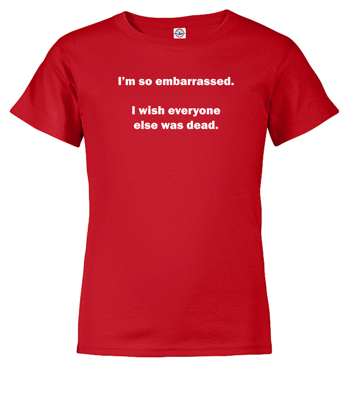 Red I'm so embarrassed. I wish everyone else was dead Youth/Toddler T-Shirt