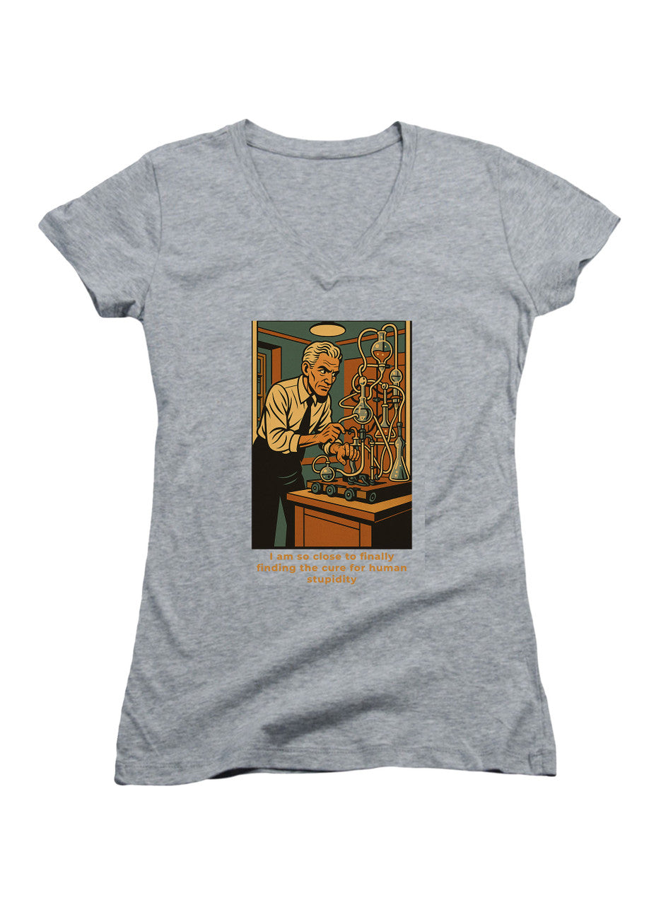 Gray I am so close to finally finding the cure for human stupidity Juniors V-Neck T-Shirt