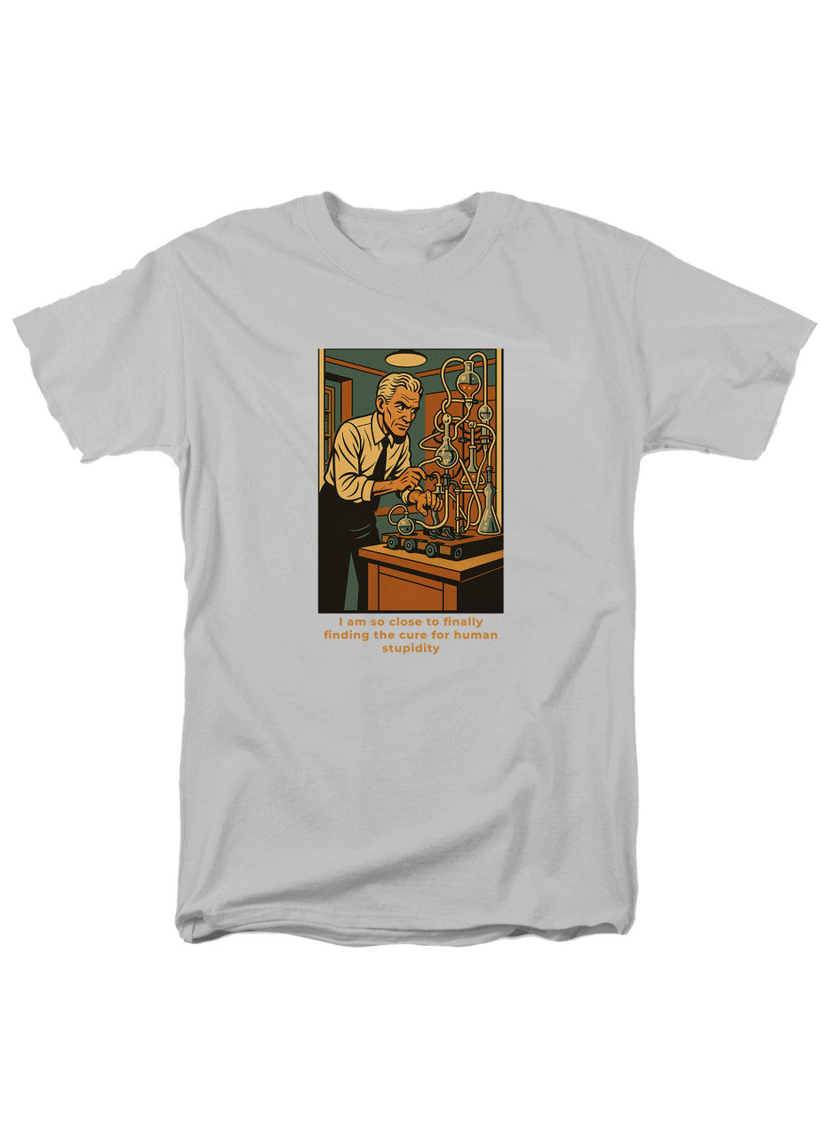 White I am so close to finally finding the cure for human stupidity T-Shirt