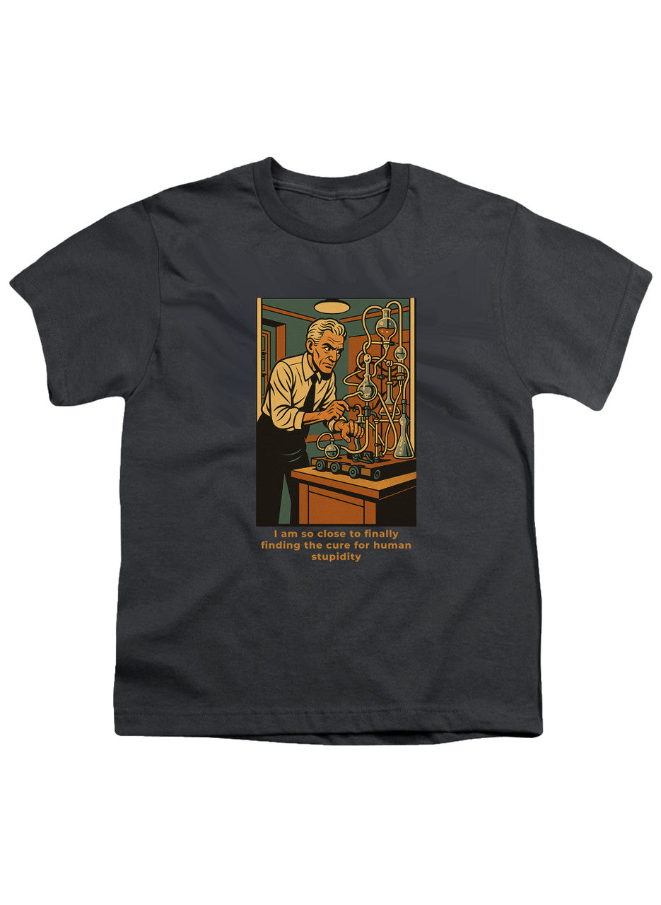 Charcoal I am so close to finally finding the cure for human stupidity Youth/Toddler T-Shirt