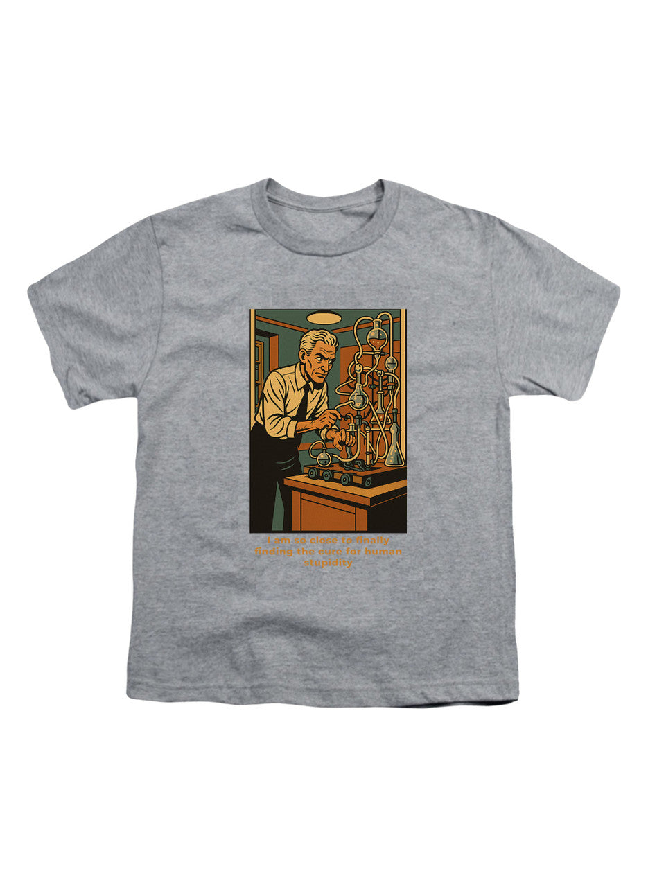 Gray I am so close to finally finding the cure for human stupidity Youth/Toddler T-Shirt