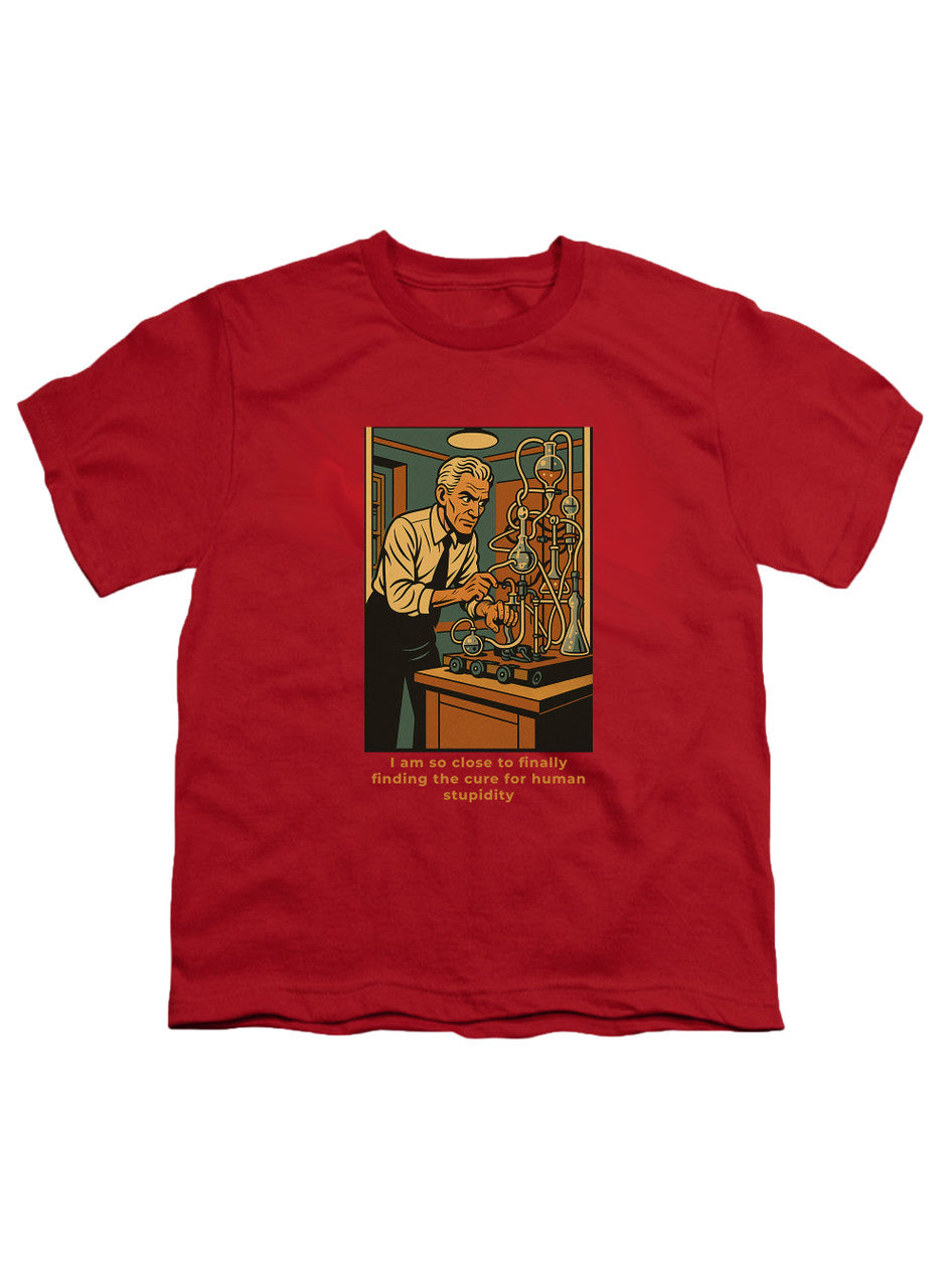 Red I am so close to finally finding the cure for human stupidity Youth/Toddler T-Shirt