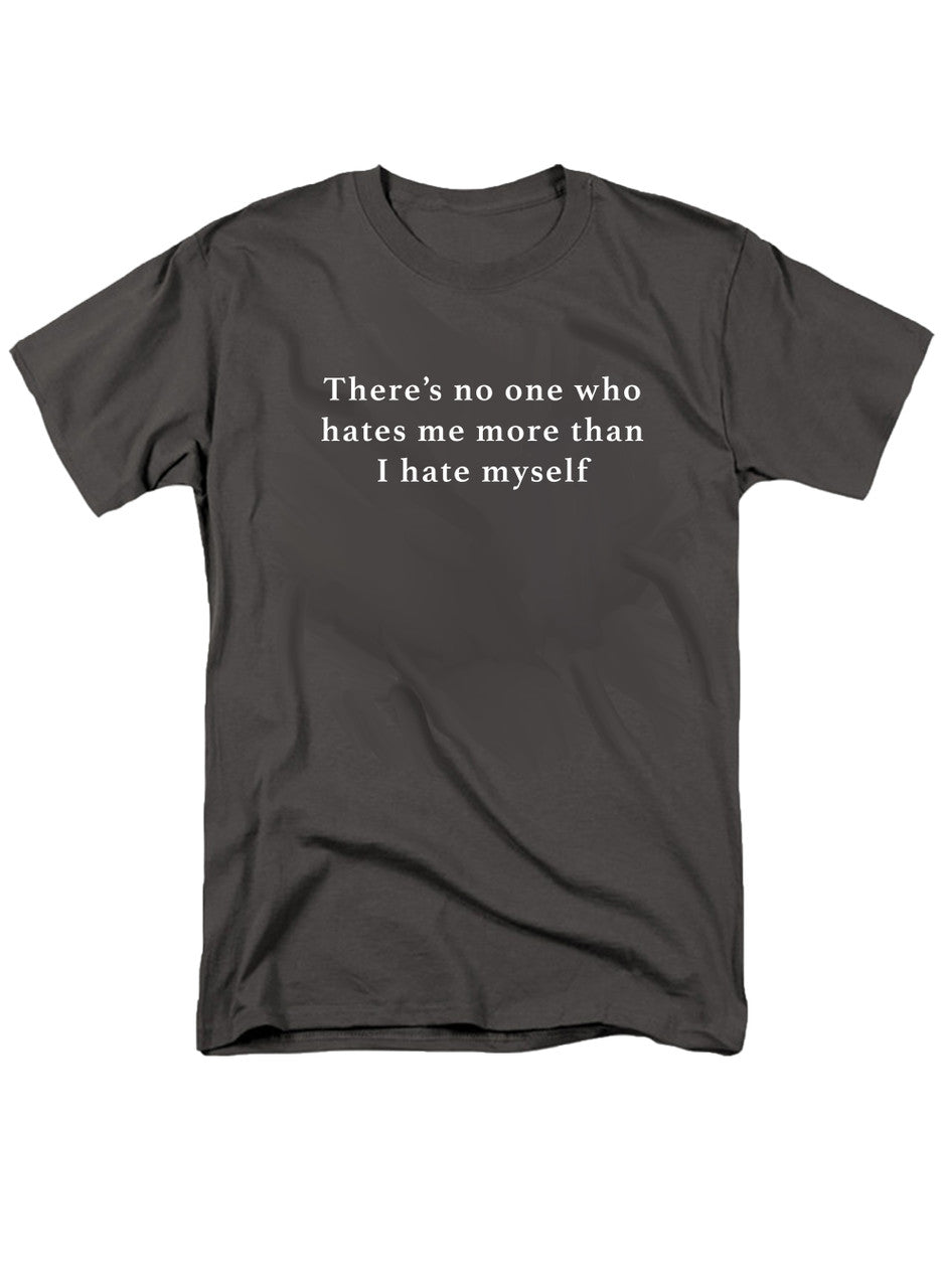 Charcoal There’s no one who hates me more than I hate myself T-Shirt