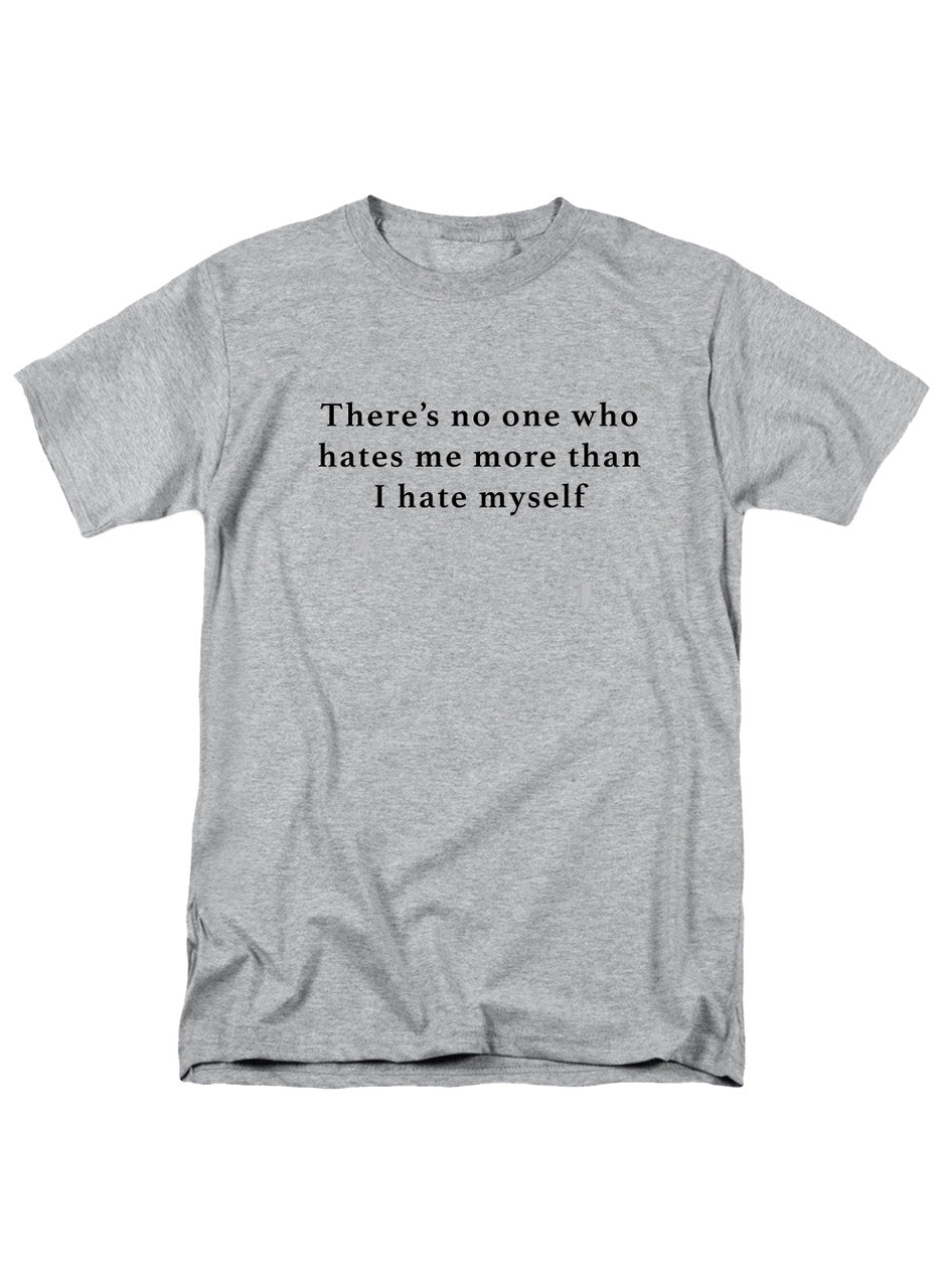 Gray There’s no one who hates me more than I hate myself T-Shirt