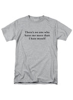 Gray There’s no one who hates me more than I hate myself T-Shirt