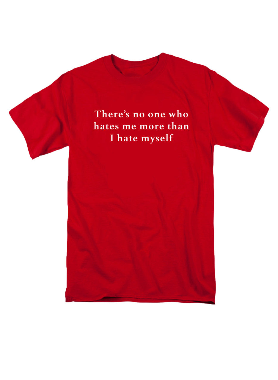 Red There’s no one who hates me more than I hate myself T-Shirt