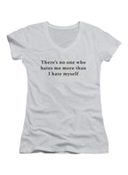 White There’s no one who hates me more than I hate myself Juniors V-Neck T-Shirt