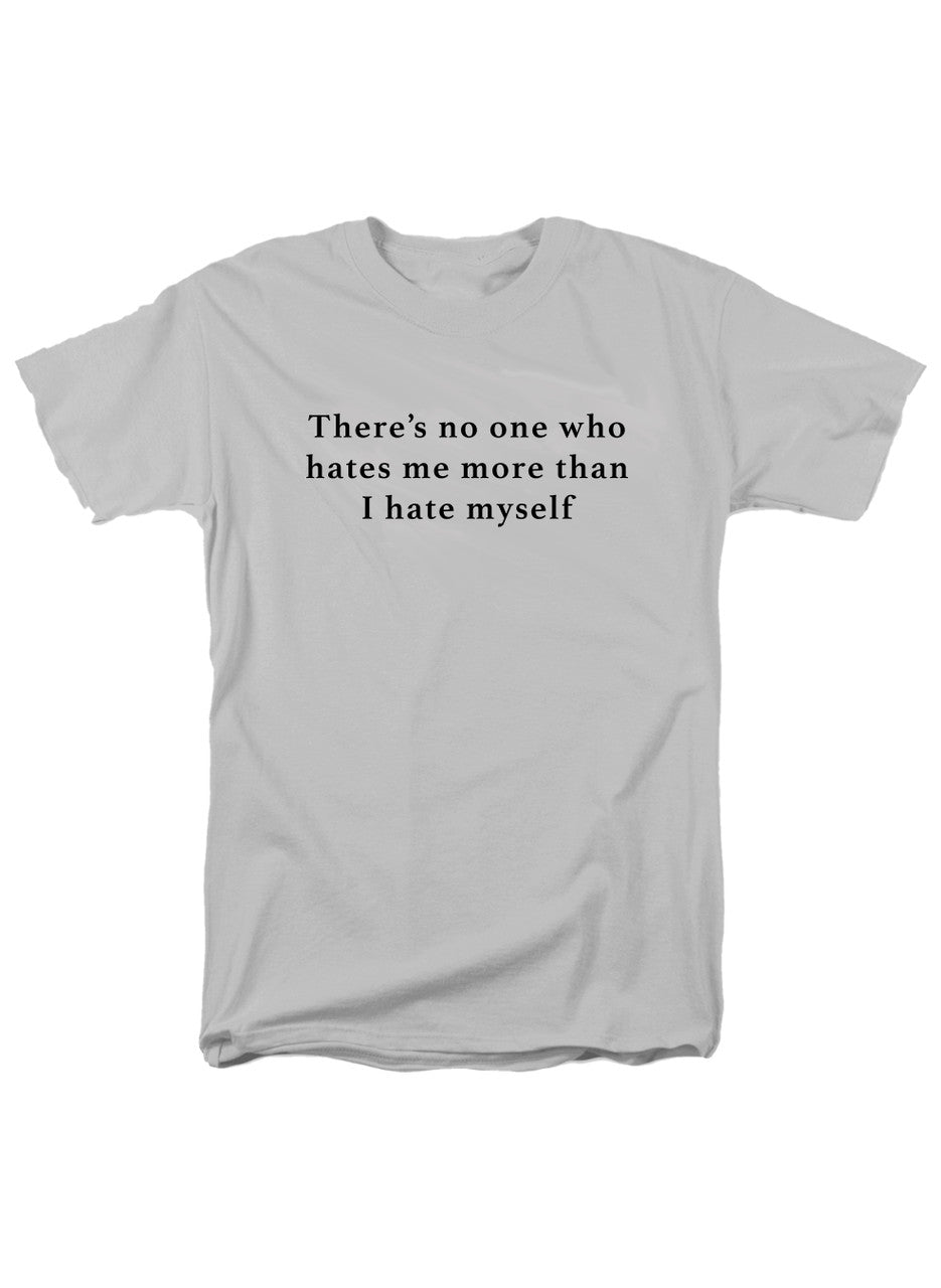 White There’s no one who hates me more than I hate myself T-Shirt