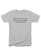 White There’s no one who hates me more than I hate myself T-Shirt
