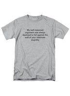 Gray My well-reasoned argument was always destined to fail T-Shirt