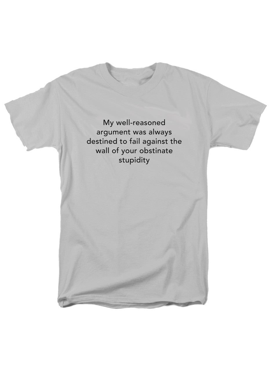 White My well-reasoned argument was always destined to fail T-Shirt