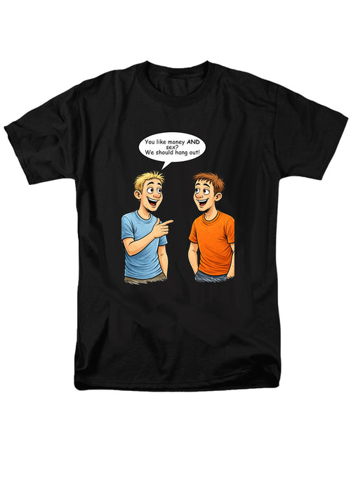 You like money AND sex? We should hang out! T-Shirt