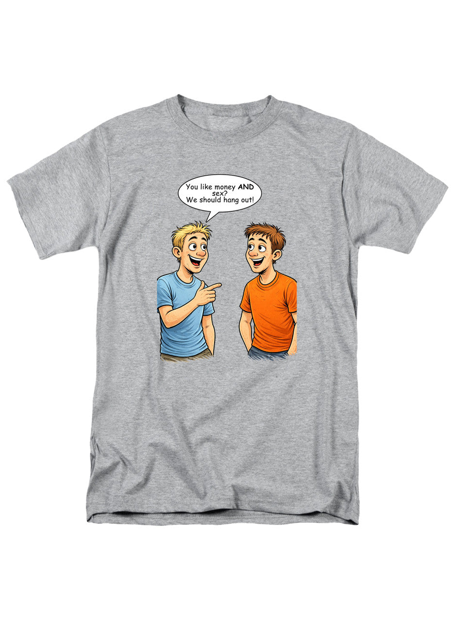 Gray You like money AND sex? We should hang out! T-Shirt