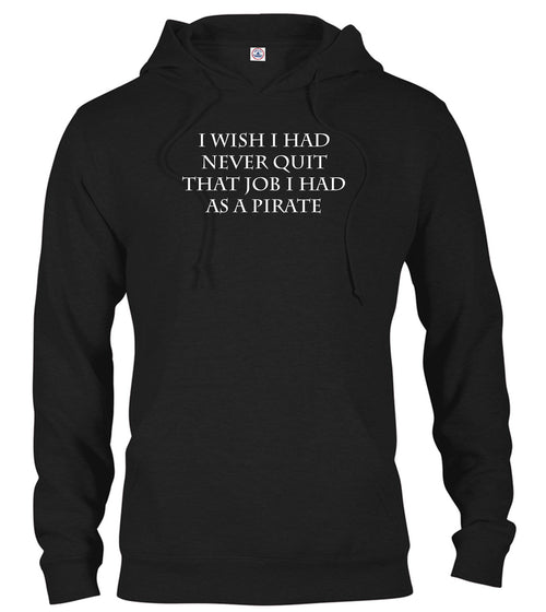 Black I Wish I Had Never Quit That Job I Had as a Pirate Hoodie