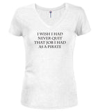 White I Wish I Had Never Quit That Job I Had as a Pirate Juniors V-Neck T-Shirt
