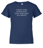 Navy I Wish I Had Never Quit That Job I Had as a Pirate Youth/Toddler T-Shirt