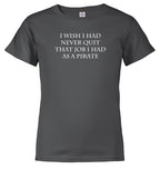 Charcoal I Wish I Had Never Quit That Job I Had as a Pirate Youth/Toddler T-Shirt