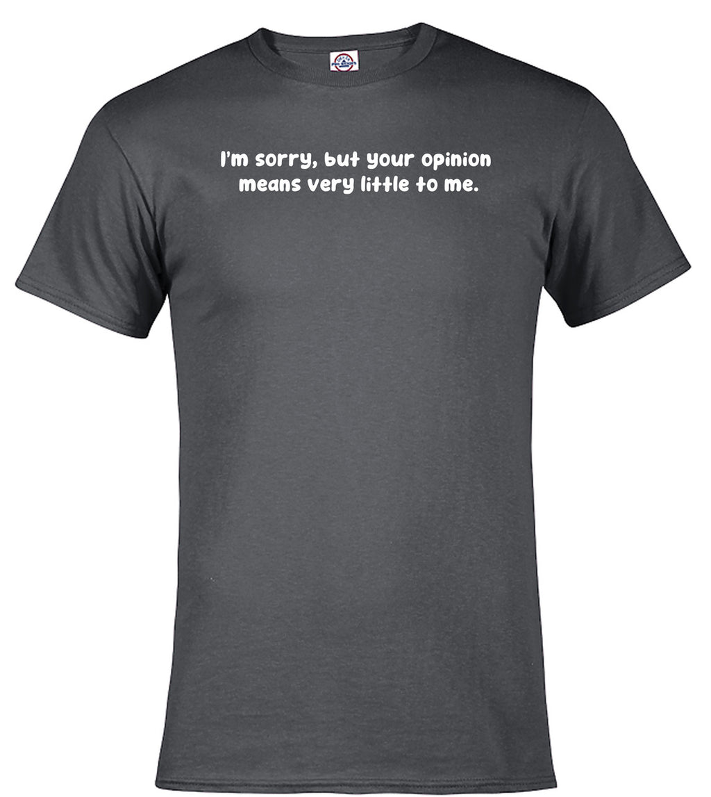 Charcoal I'm sorry, but your opinion means very little to me T-Shirt