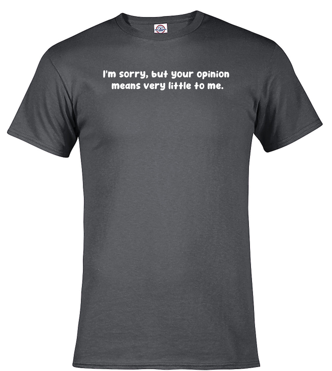 Charcoal I'm sorry, but your opinion means very little to me T-Shirt