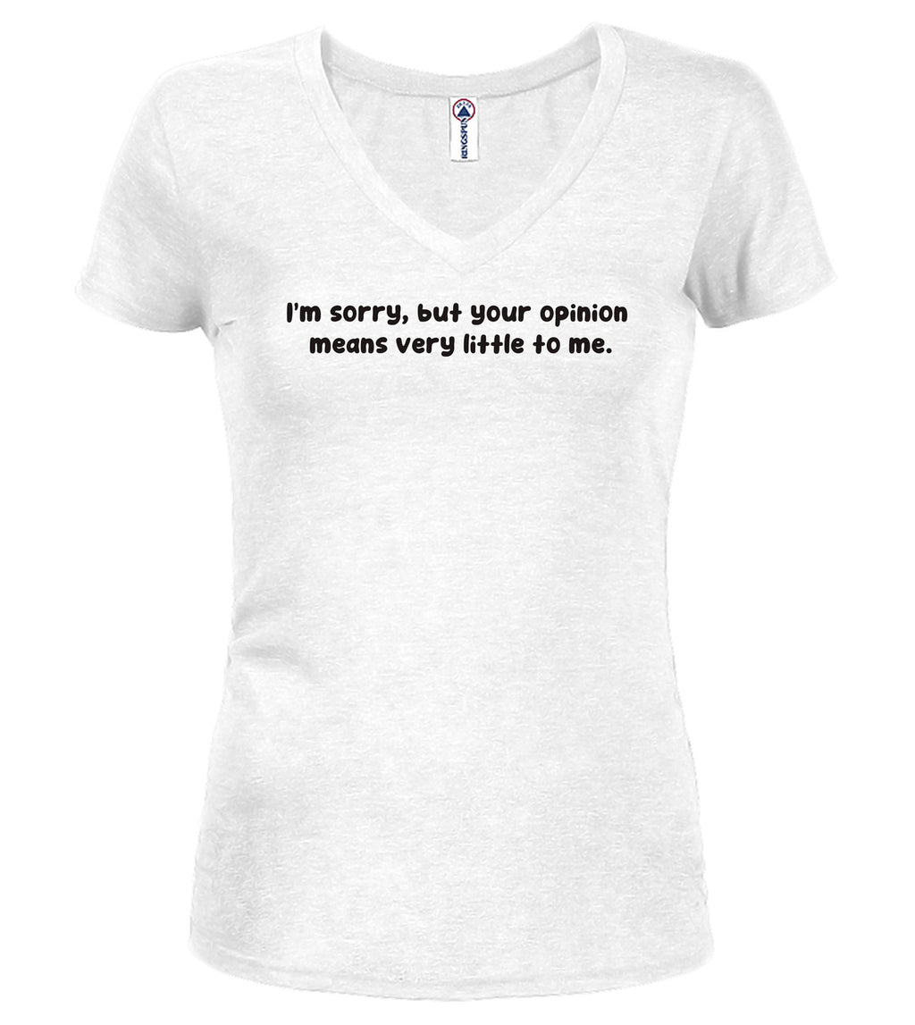 White I'm sorry, but your opinion means very little to me Juniors V-Neck T-Shirt